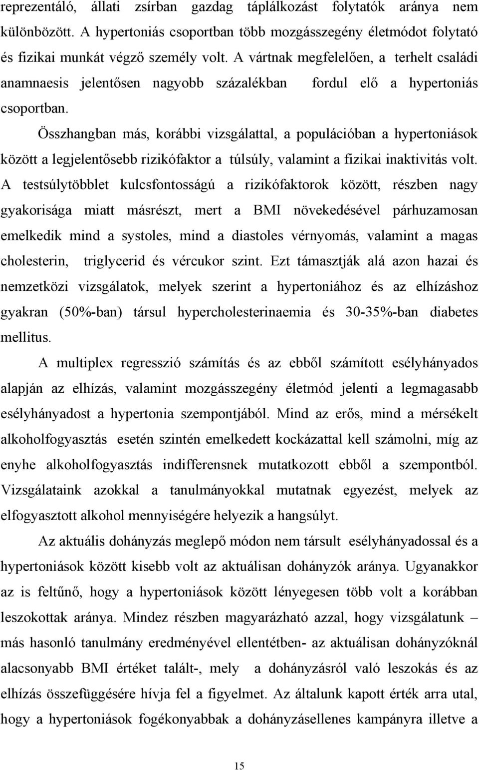 Összhangban más, korábbi vizsgálattal, a populációban a hypertoniások között a legjelent sebb rizikófaktor a túlsúly, valamint a fizikai inaktivitás volt.