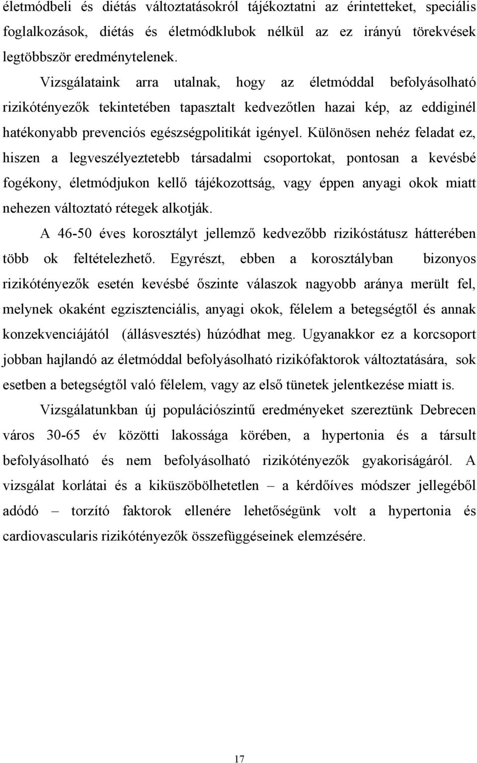 Különösen nehéz feladat ez, hiszen a legveszélyeztetebb társadalmi csoportokat, pontosan a kevésbé fogékony, életmódjukon kell tájékozottság, vagy éppen anyagi okok miatt nehezen változtató rétegek