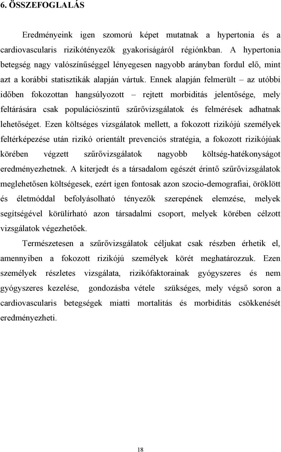 Ennek alapján felmerült az utóbbi id ben fokozottan hangsúlyozott rejtett morbiditás jelent sége, mely feltárására csak populációszint sz r vizsgálatok és felmérések adhatnak lehet séget.