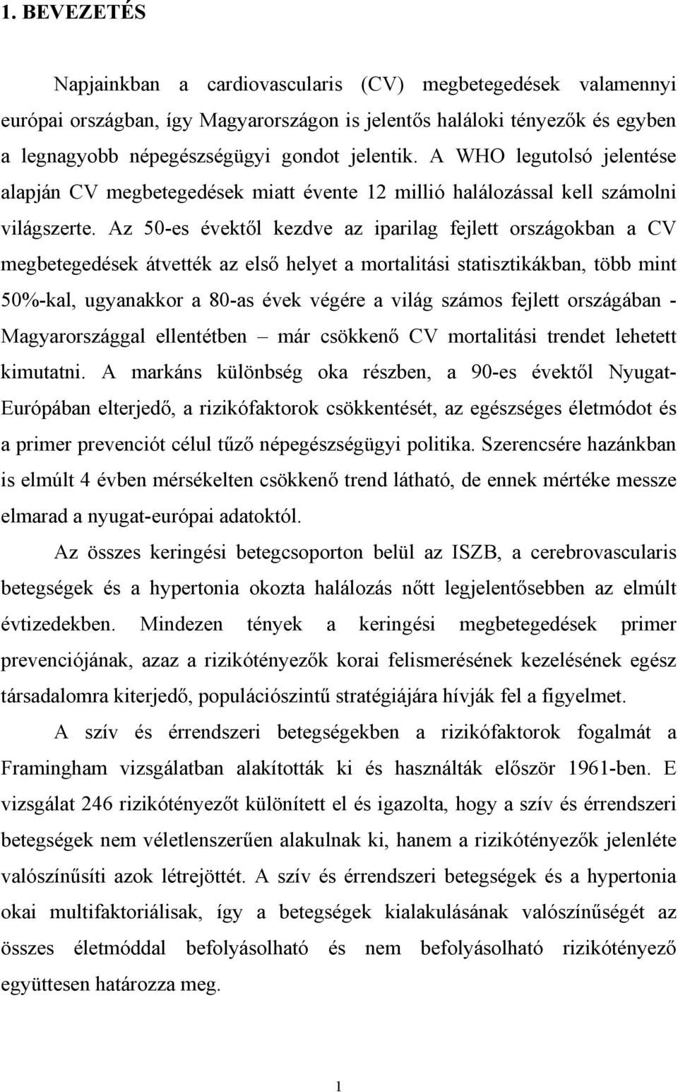 Az 50-es évekt l kezdve az iparilag fejlett országokban a CV megbetegedések átvették az els helyet a mortalitási statisztikákban, több mint 50%-kal, ugyanakkor a 80-as évek végére a világ számos