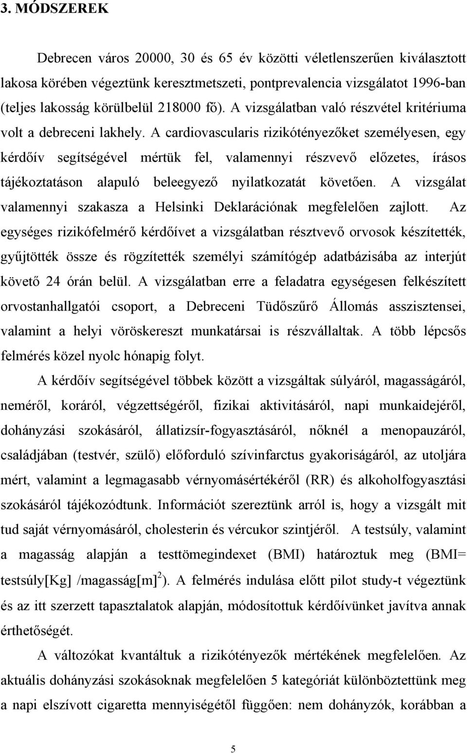 A cardiovascularis rizikótényez ket személyesen, egy kérd ív segítségével mértük fel, valamennyi részvev el zetes, írásos tájékoztatáson alapuló beleegyez nyilatkozatát követ en.