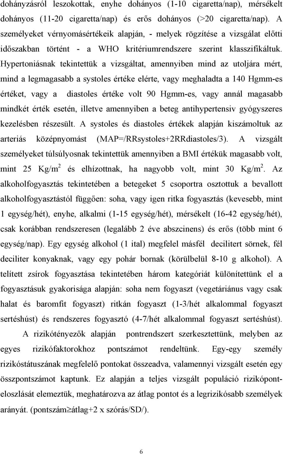 Hypertoniásnak tekintettük a vizsgáltat, amennyiben mind az utoljára mért, mind a legmagasabb a systoles értéke elérte, vagy meghaladta a 140 Hgmm-es értéket, vagy a diastoles értéke volt 90 Hgmm-es,