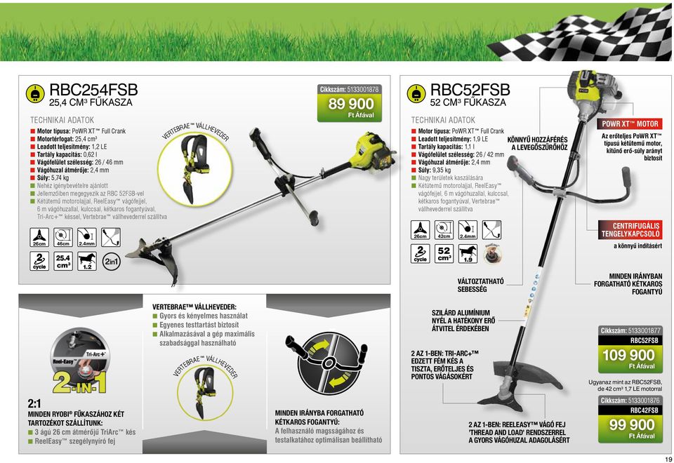 motorolajjal, ReelEasy vágófejjel, 6 m vágóhuzallal, kulccsal, kétkaros fogantyúval, Tri-Arc+ késsel, Vertebrae vállhevederrel szállítva 52 cm³ fűkasza R nn Motor típusa: PoWR XT Full Crank nn