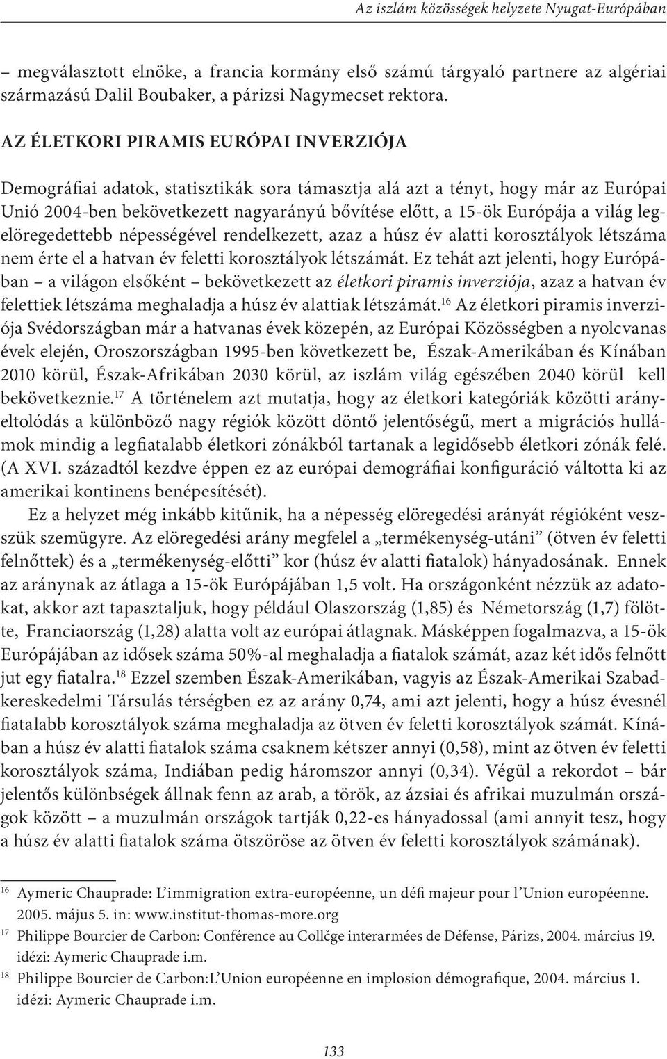 világ legelöregedettebb népességével rendelkezett, azaz a húsz év alatti korosztályok létszáma nem érte el a hatvan év feletti korosztályok létszámát.