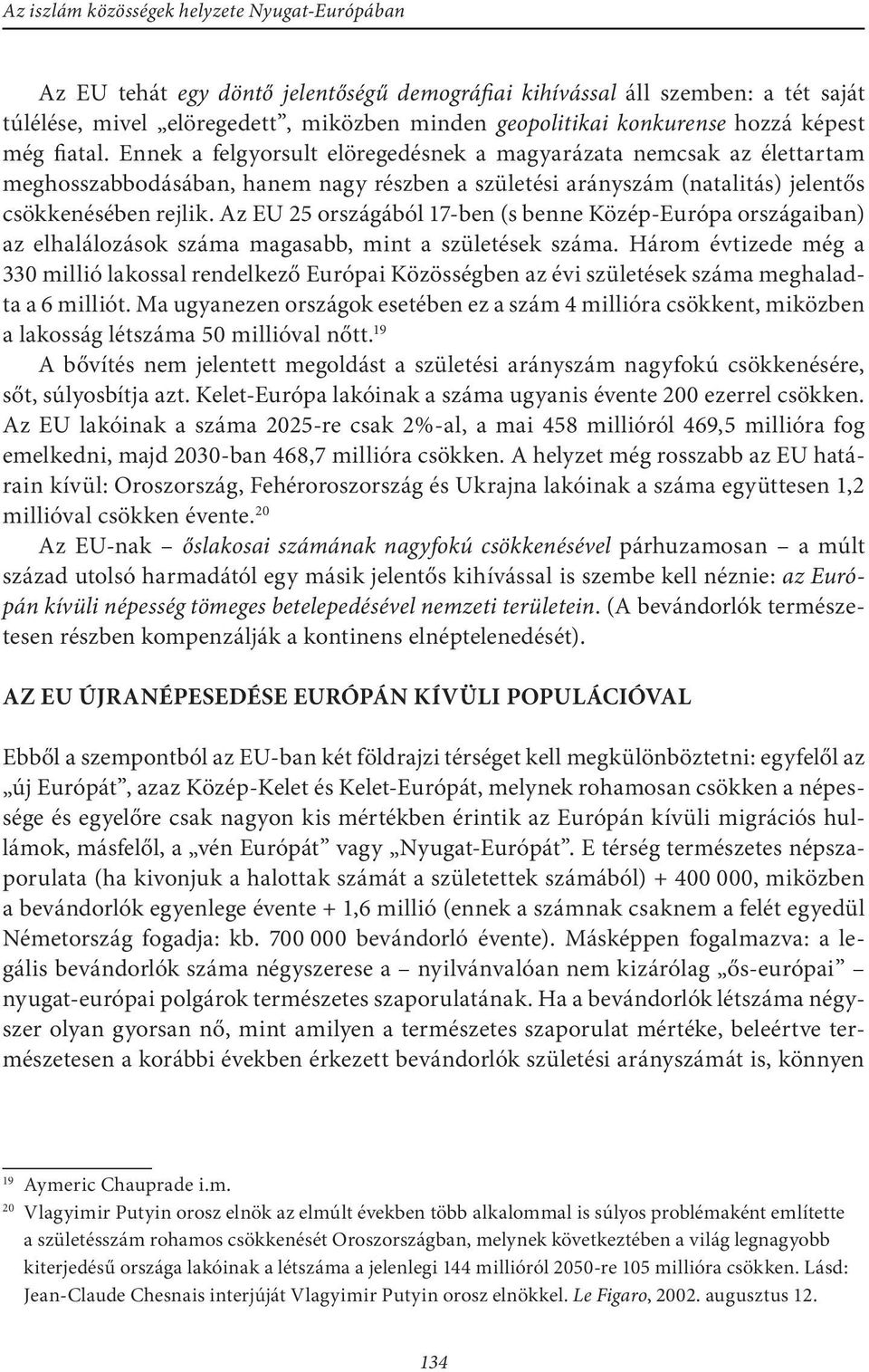 Az EU 25 országából 17-ben (s benne Közép-Európa országaiban) az elhalálozások száma magasabb, mint a születések száma.