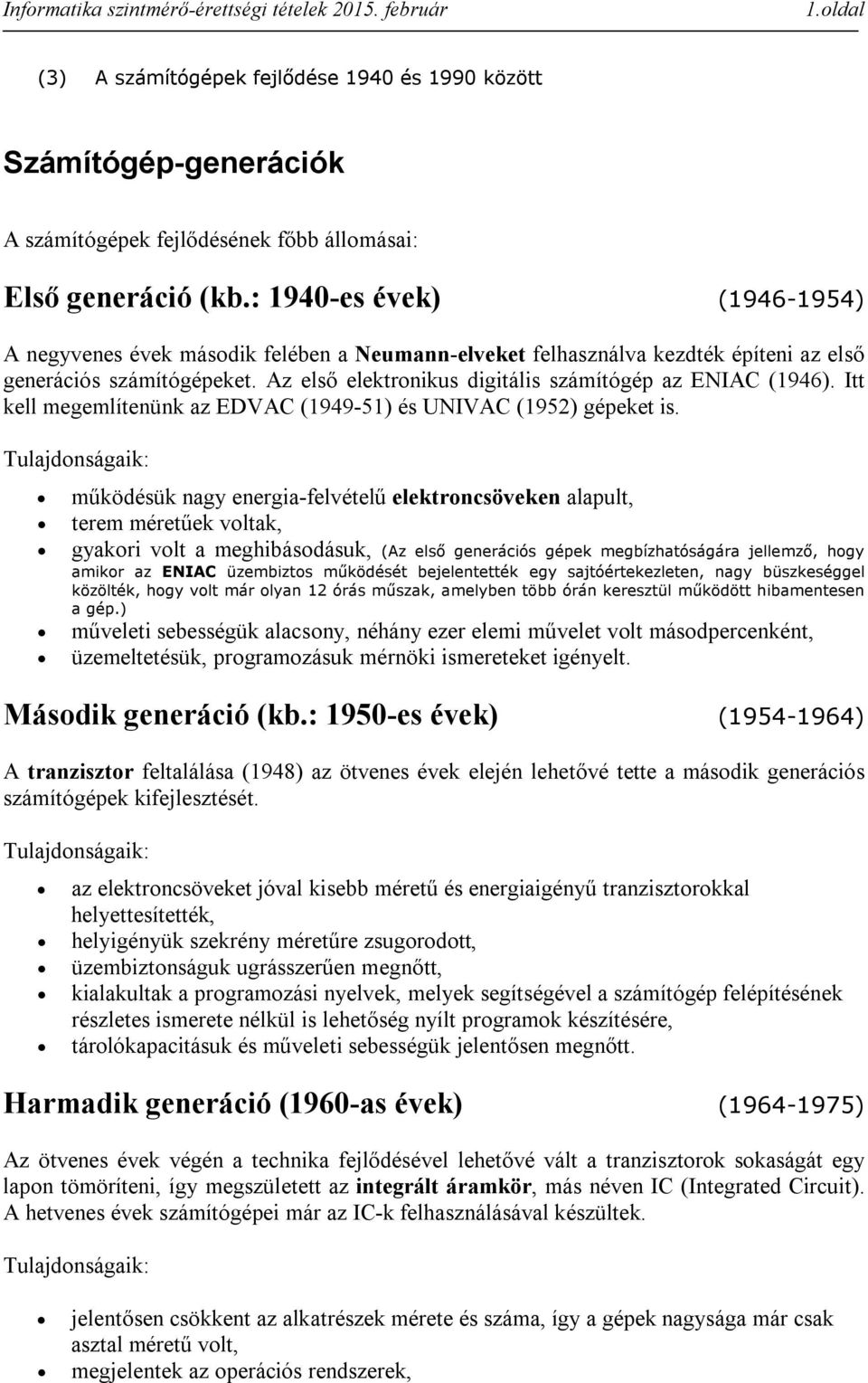 Az első elektronikus digitális számítógép az ENIAC (1946). Itt kell megemlítenünk az EDVAC (1949-51) és UNIVAC (1952) gépeket is.