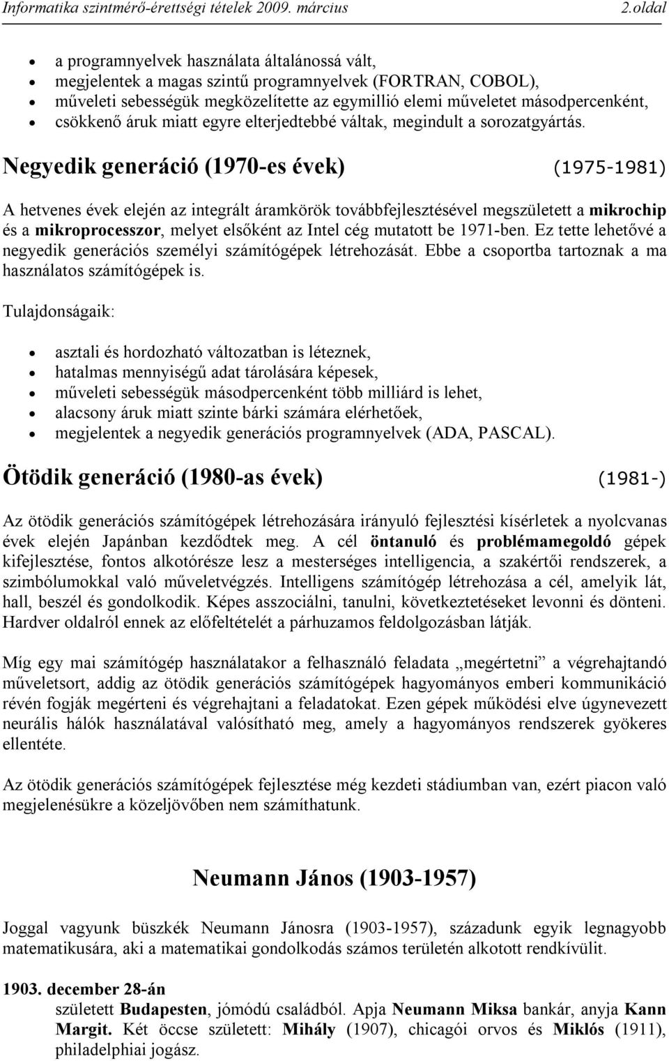 Negyedik generáció (1970-es évek) (1975-1981) A hetvenes évek elején az integrált áramkörök továbbfejlesztésével megszületett a mikrochip és a mikroprocesszor, melyet elsőként az Intel cég mutatott