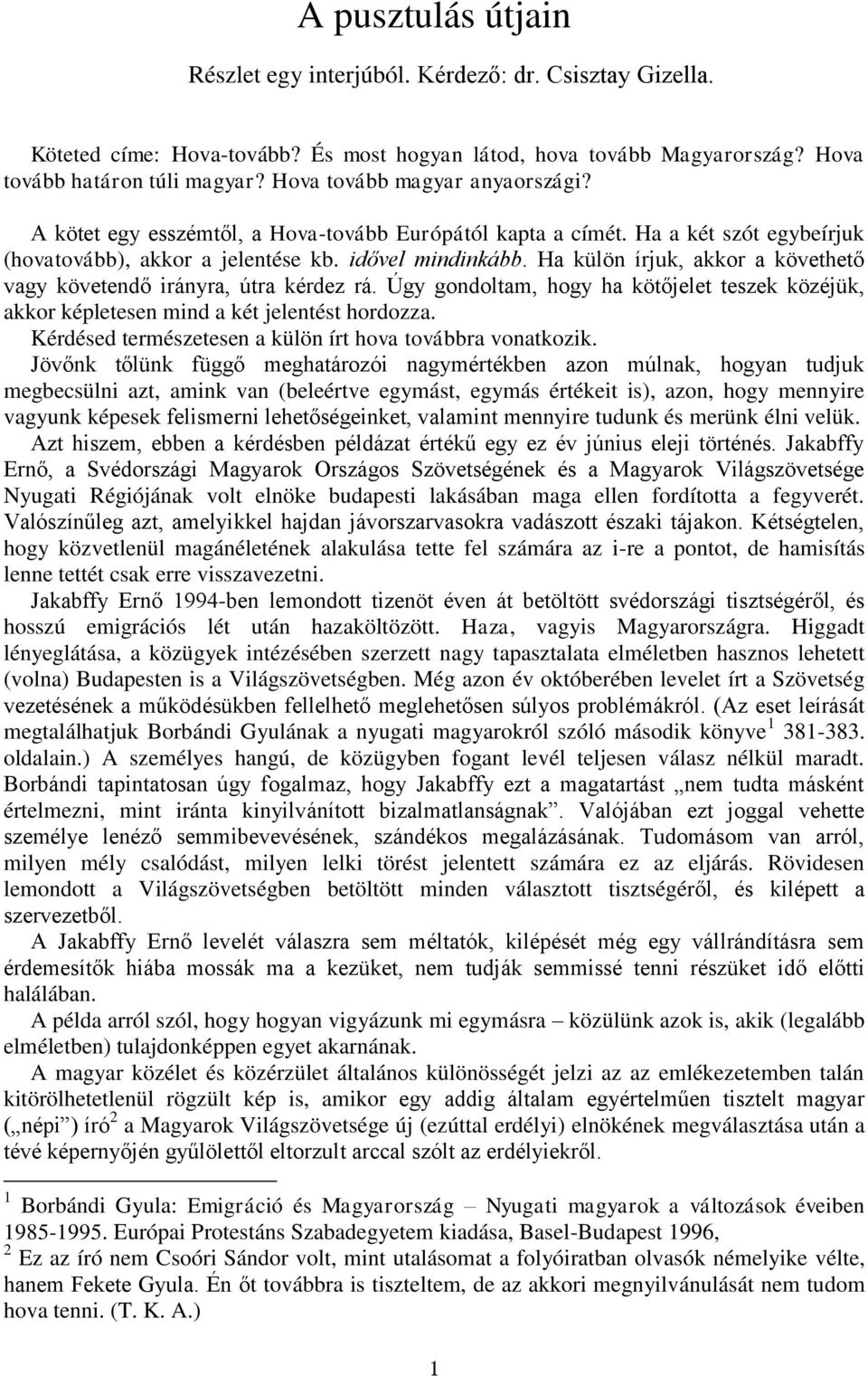 Ha külön írjuk, akkor a követhető vagy követendő irányra, útra kérdez rá. Úgy gondoltam, hogy ha kötőjelet teszek közéjük, akkor képletesen mind a két jelentést hordozza.