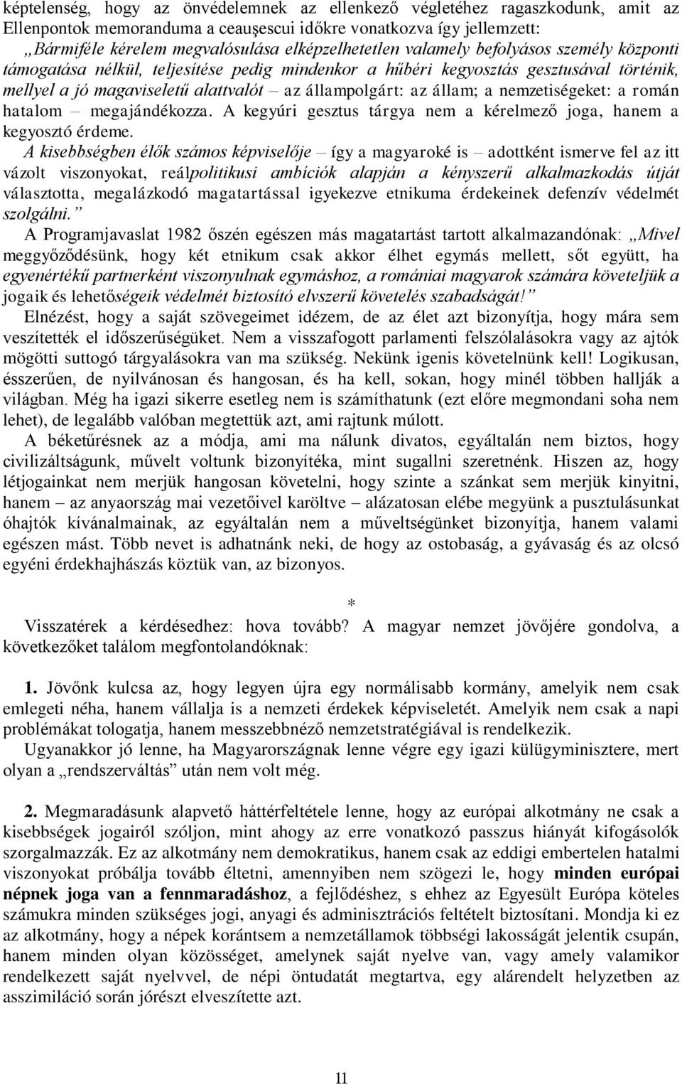 nemzetiségeket: a román hatalom megajándékozza. A kegyúri gesztus tárgya nem a kérelmező joga, hanem a kegyosztó érdeme.