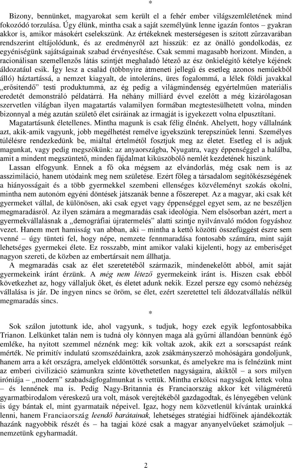 Az értékeknek mesterségesen is szított zűrzavarában rendszerint eltájolódunk, és az eredményről azt hisszük: ez az önálló gondolkodás, ez egyéniségünk sajátságainak szabad érvényesítése.