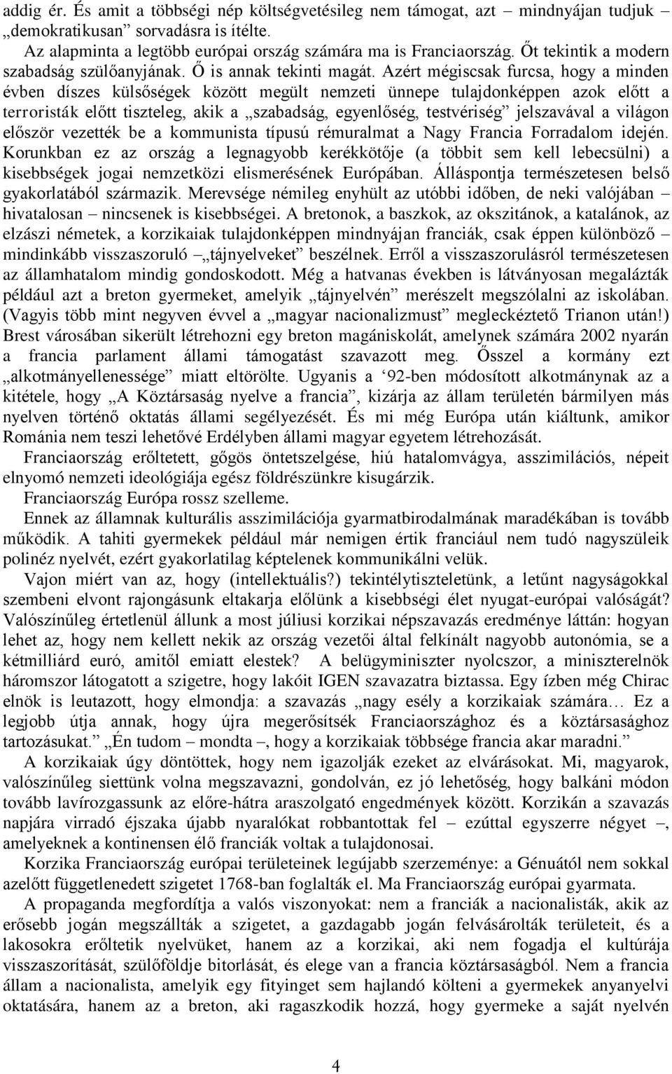 Azért mégiscsak furcsa, hogy a minden évben díszes külsőségek között megült nemzeti ünnepe tulajdonképpen azok előtt a terroristák előtt tiszteleg, akik a szabadság, egyenlőség, testvériség