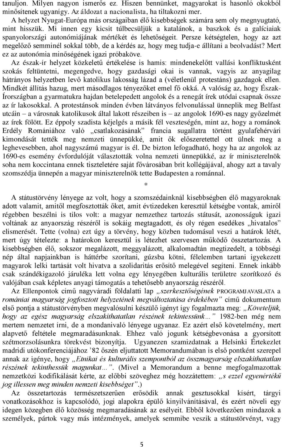 Mi innen egy kicsit túlbecsüljük a katalánok, a baszkok és a galíciaiak spanyolországi autonómiájának mértékét és lehetőségeit.