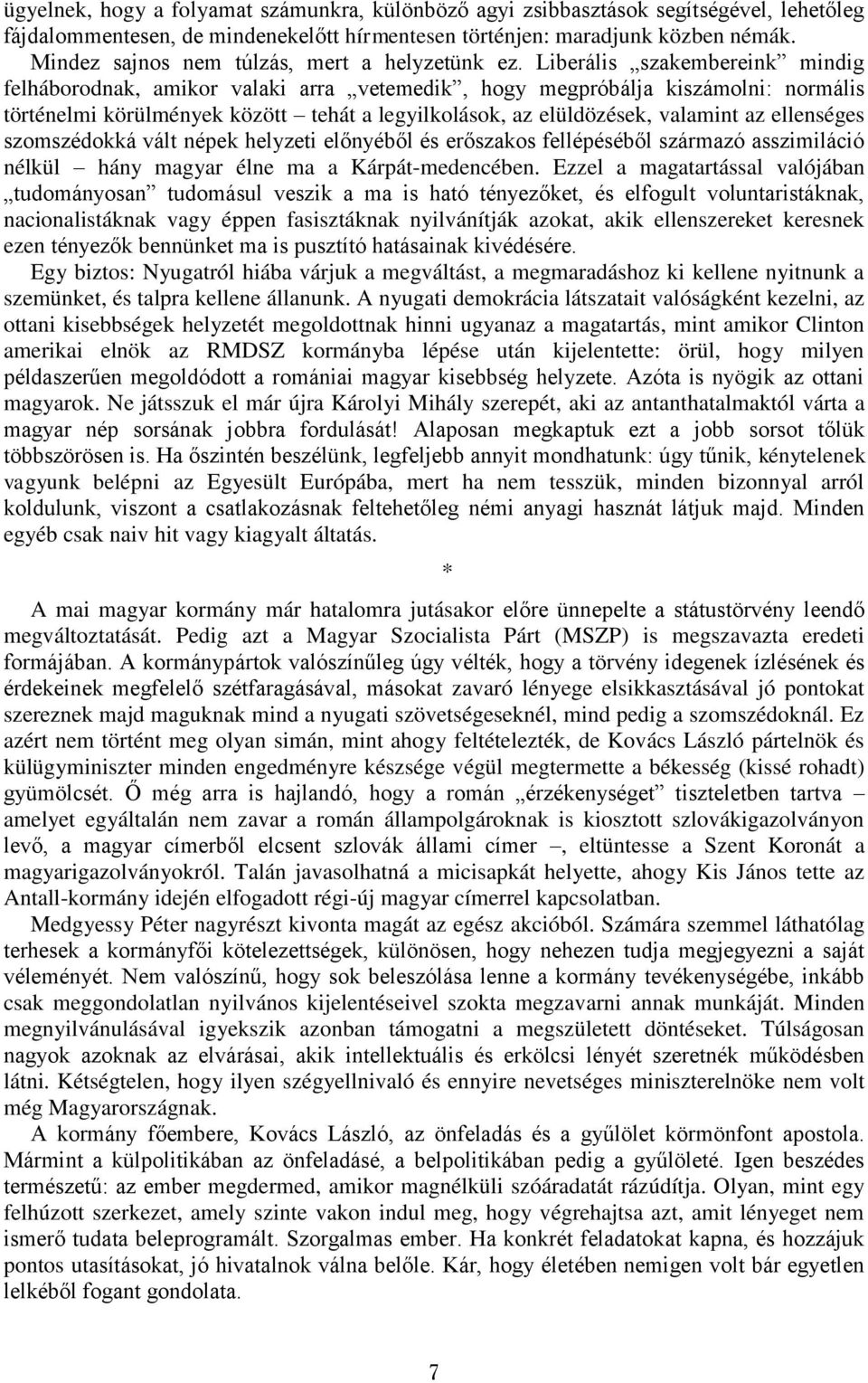 Liberális szakembereink mindig felháborodnak, amikor valaki arra vetemedik, hogy megpróbálja kiszámolni: normális történelmi körülmények között tehát a legyilkolások, az elüldözések, valamint az