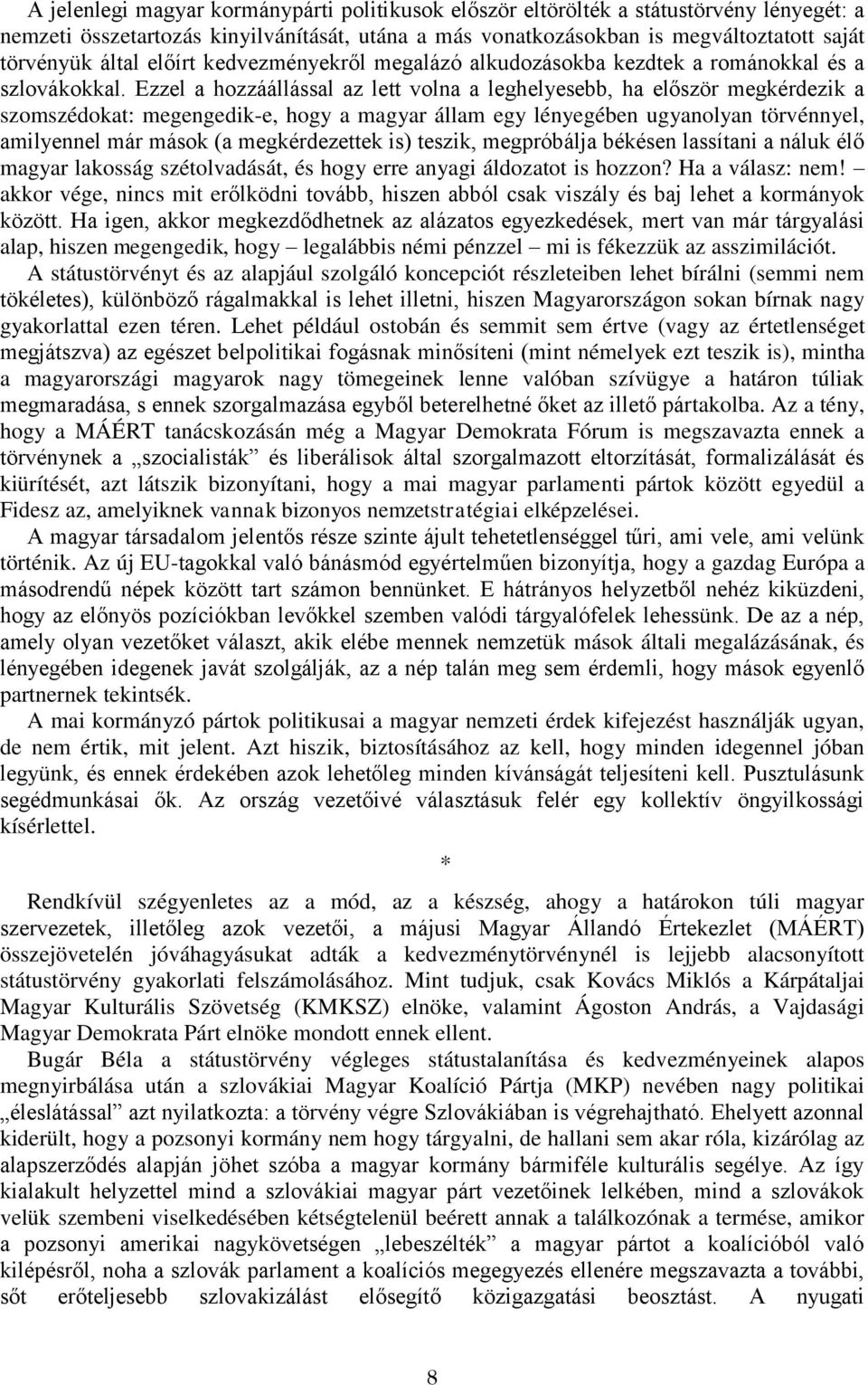 Ezzel a hozzáállással az lett volna a leghelyesebb, ha először megkérdezik a szomszédokat: megengedik-e, hogy a magyar állam egy lényegében ugyanolyan törvénnyel, amilyennel már mások (a