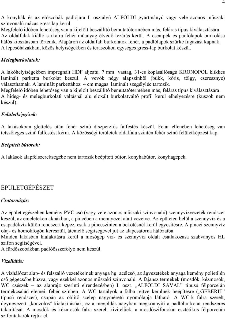 A csempék és padlólapok burkolása hálós kiosztásban történik. Alapáron az oldalfali burkolatok fehér, a padlólapok szürke fugázást kapnak.