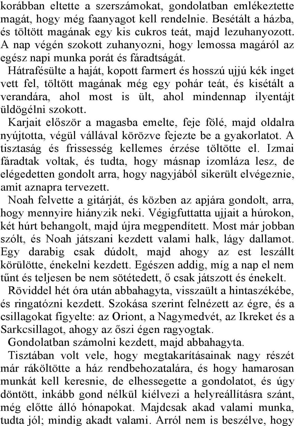 Hátrafésülte a haját, kopott farmert és hosszú ujjú kék inget vett fel, töltött magának még egy pohár teát, és kisétált a verandára, ahol most is ült, ahol mindennap ilyentájt üldögélni szokott.