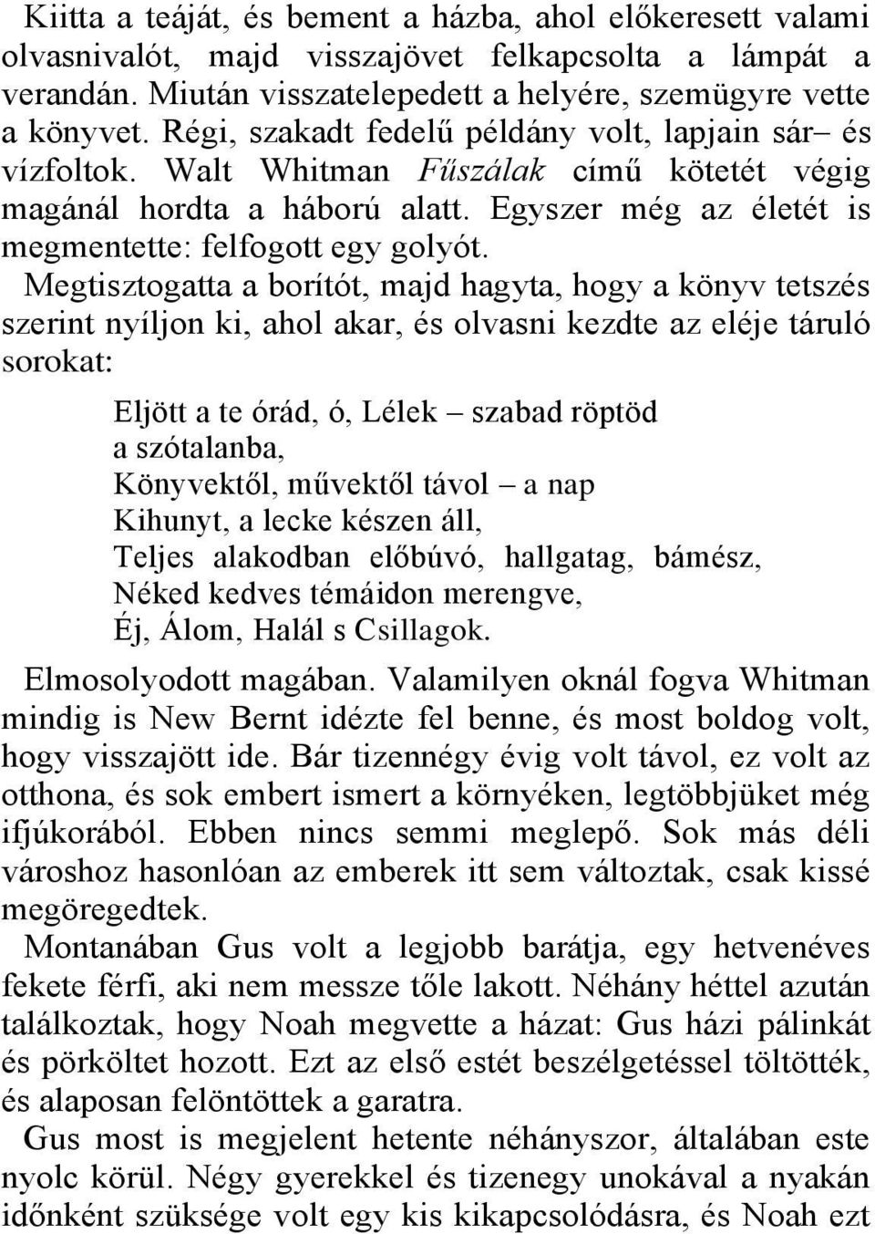 Megtisztogatta a borítót, majd hagyta, hogy a könyv tetszés szerint nyíljon ki, ahol akar, és olvasni kezdte az eléje táruló sorokat: Eljött a te órád, ó, Lélek szabad röptöd a szótalanba,