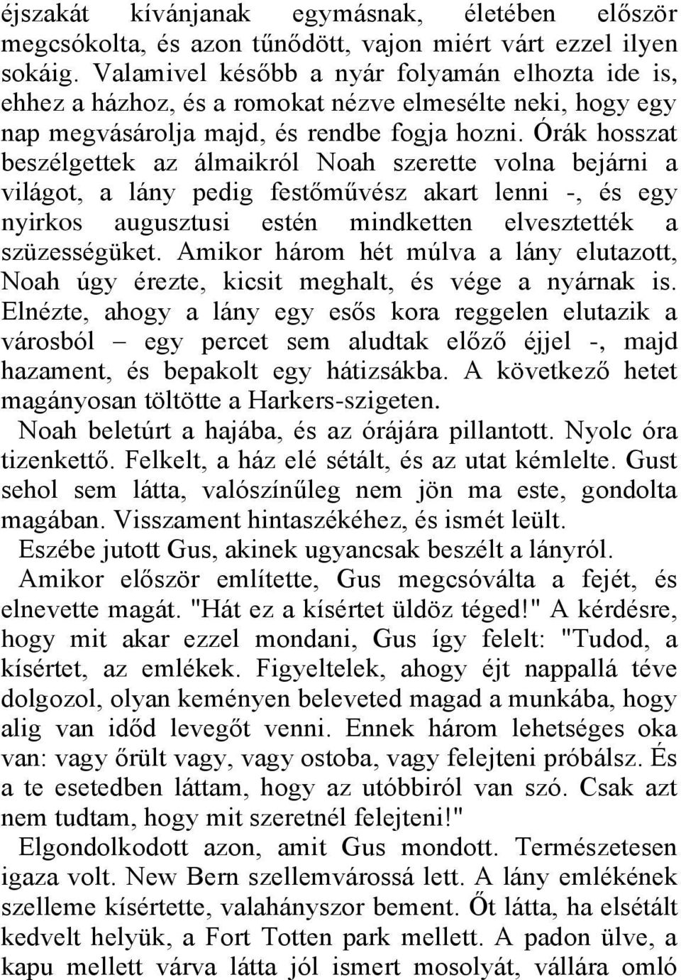 Órák hosszat beszélgettek az álmaikról Noah szerette volna bejárni a világot, a lány pedig festőművész akart lenni -, és egy nyirkos augusztusi estén mindketten elvesztették a szüzességüket.