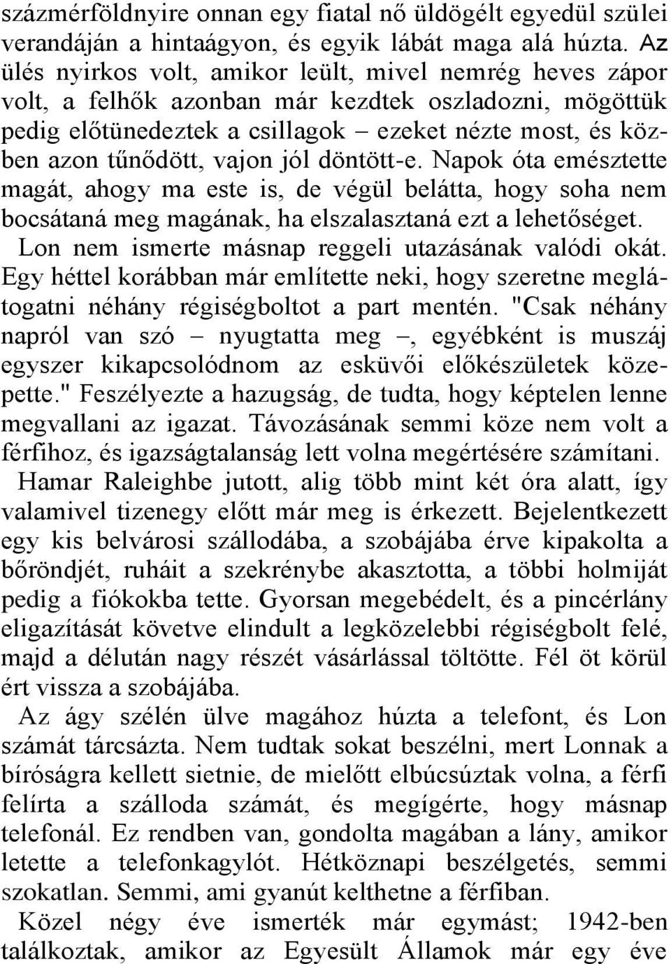 jól döntött-e. Napok óta emésztette magát, ahogy ma este is, de végül belátta, hogy soha nem bocsátaná meg magának, ha elszalasztaná ezt a lehetőséget.