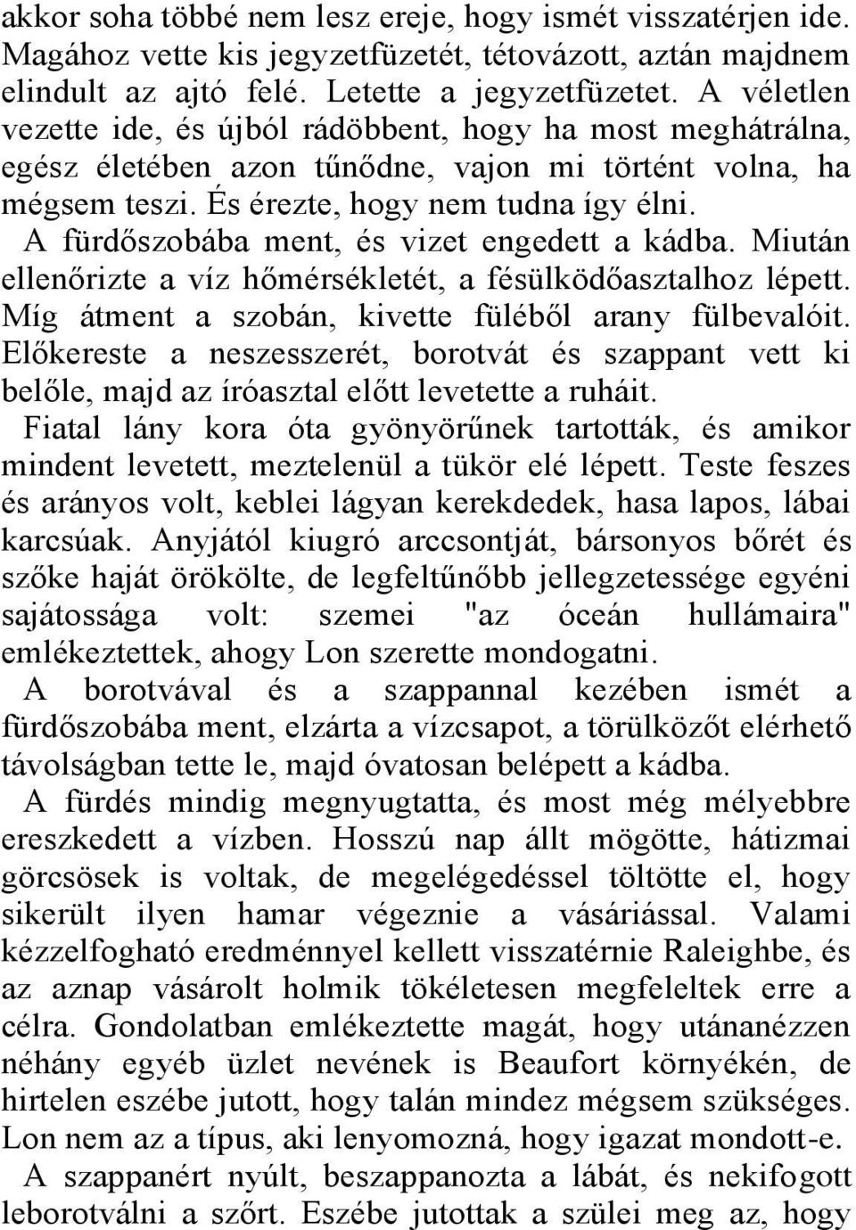 A fürdőszobába ment, és vizet engedett a kádba. Miután ellenőrizte a víz hőmérsékletét, a fésülködőasztalhoz lépett. Míg átment a szobán, kivette füléből arany fülbevalóit.