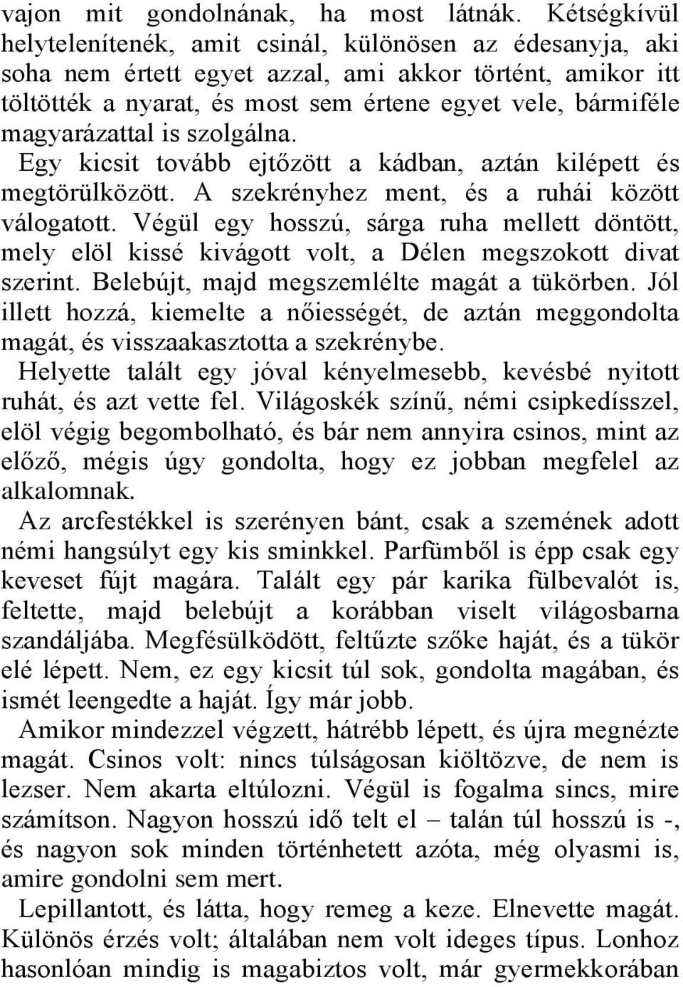 magyarázattal is szolgálna. Egy kicsit tovább ejtőzött a kádban, aztán kilépett és megtörülközött. A szekrényhez ment, és a ruhái között válogatott.