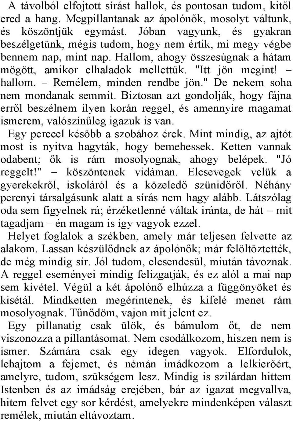 Remélem, minden rendbe jön." De nekem soha nem mondanak semmit. Biztosan azt gondolják, hogy fájna erről beszélnem ilyen korán reggel, és amennyire magamat ismerem, valószínűleg igazuk is van.