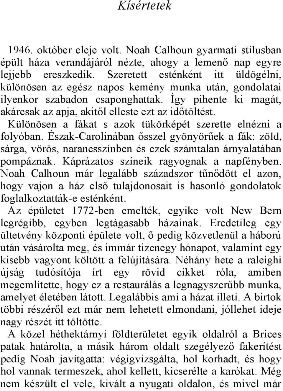 Különösen a fákat s azok tükörképét szerette elnézni a folyóban. Észak-Carolinában ősszel gyönyörűek a fák: zöld, sárga, vörös, narancsszínben és ezek számtalan árnyalatában pompáznak.