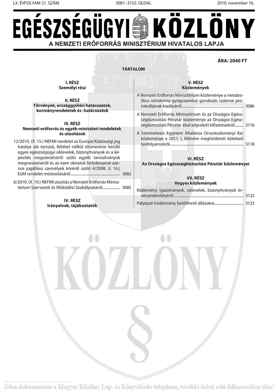 ) NEFMI rendelet az Európai Közösségi jog hatálya alá tartozó, feltétel nélkül elismerésre kerülõ egyes egészségügyi oklevelek, bizonyítványok és a képesítés megszerzésérõl szóló egyéb tanúsítványok