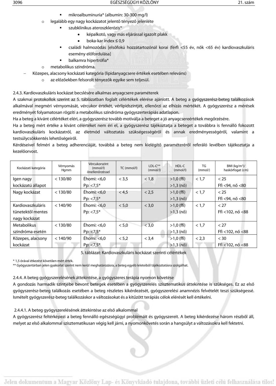 családi halmozódás [elsőfokú hozzátartozónál korai (férfi <55 év, nők <65 év) kardiovaszkuláris esemény előfordulása] balkamra hipertrófia* o metabolikus szindróma.