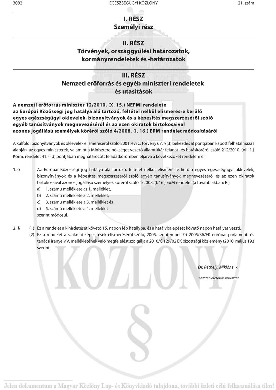 ) NEFMI rendelete az Európai Közösségi jog hatálya alá tartozó, feltétel nélkül elismerésre kerülõ egyes egészségügyi oklevelek, bizonyítványok és a képesítés megszerzésérõl szóló egyéb tanúsítványok