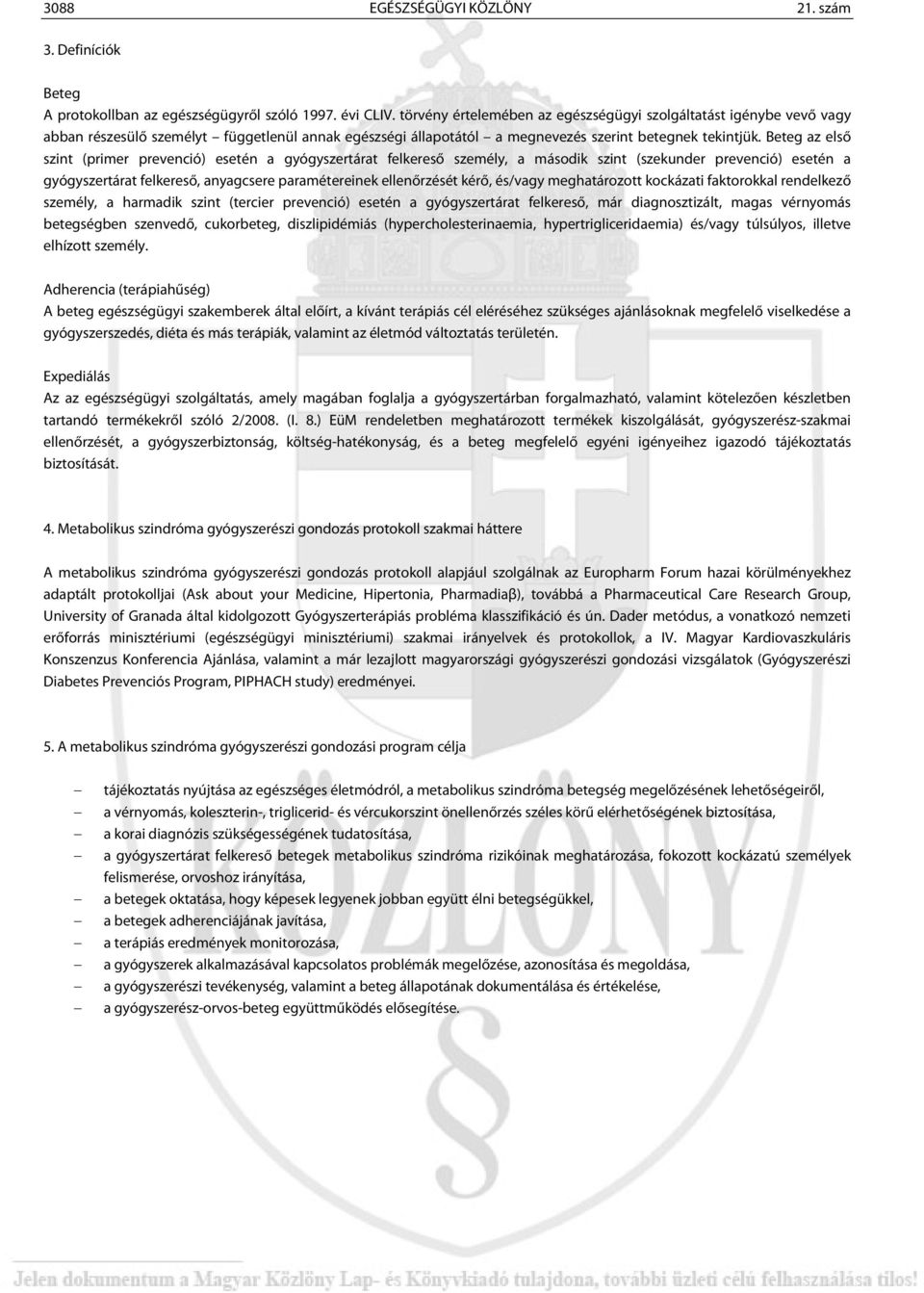 Beteg az első szint (primer prevenció) esetén a gyógyszertárat felkereső személy, a második szint (szekunder prevenció) esetén a gyógyszertárat felkereső, anyagcsere paramétereinek ellenőrzését kérő,