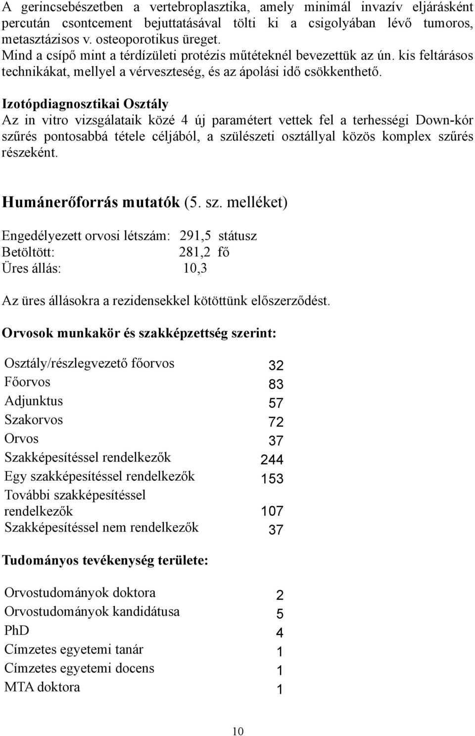 Izotópdiagnosztikai Osztály Az in vitro vizsgálataik közé 4 új paramétert vettek fel a terhességi Down-kór szűrés pontosabbá tétele céljából, a szülészeti osztállyal közös komplex szűrés részeként.