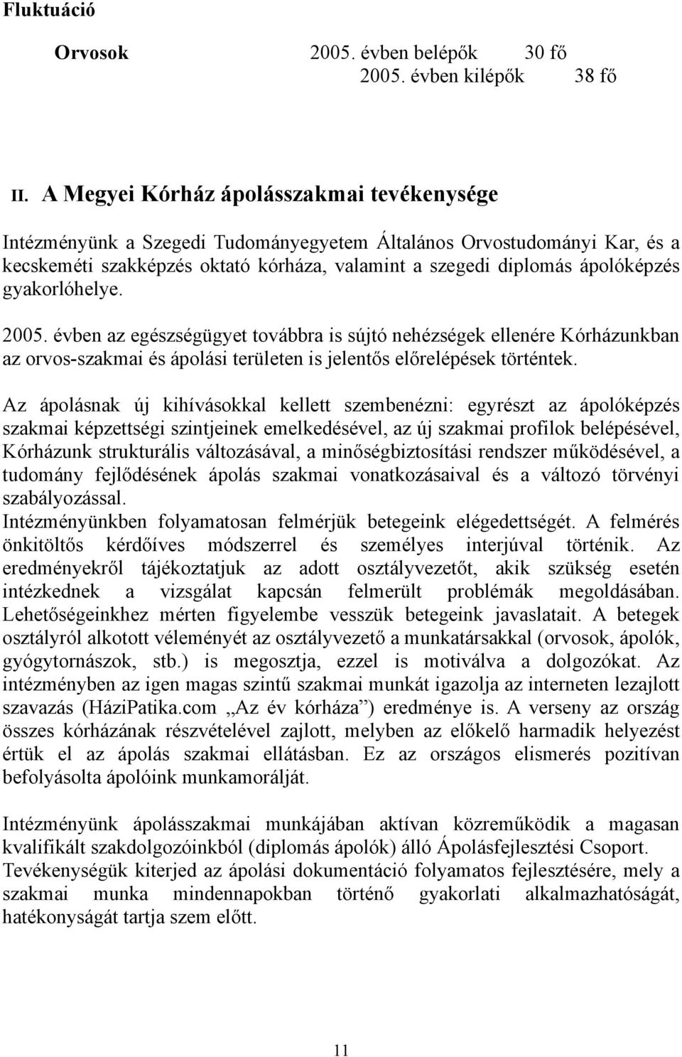 gyakorlóhelye. 2005. évben az egészségügyet továbbra is sújtó nehézségek ellenére Kórházunkban az orvos-szakmai és ápolási területen is jelentős előrelépések történtek.