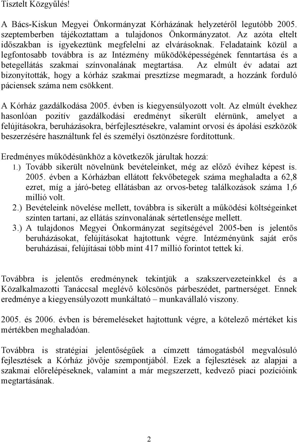 Feladataink közül a legfontosabb továbbra is az Intézmény működőképességének fenntartása és a betegellátás szakmai színvonalának megtartása.