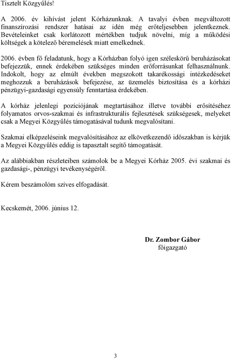 évben fő feladatunk, hogy a Kórházban folyó igen széleskörű beruházásokat befejezzük, ennek érdekében szükséges minden erőforrásunkat felhasználnunk.