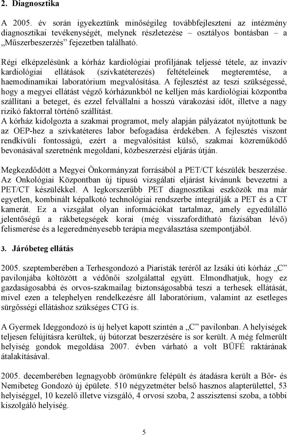 A fejlesztést az teszi szükségessé, hogy a megyei ellátást végző kórházunkból ne kelljen más kardiológiai központba szállítani a beteget, és ezzel felvállalni a hosszú várakozási időt, illetve a nagy