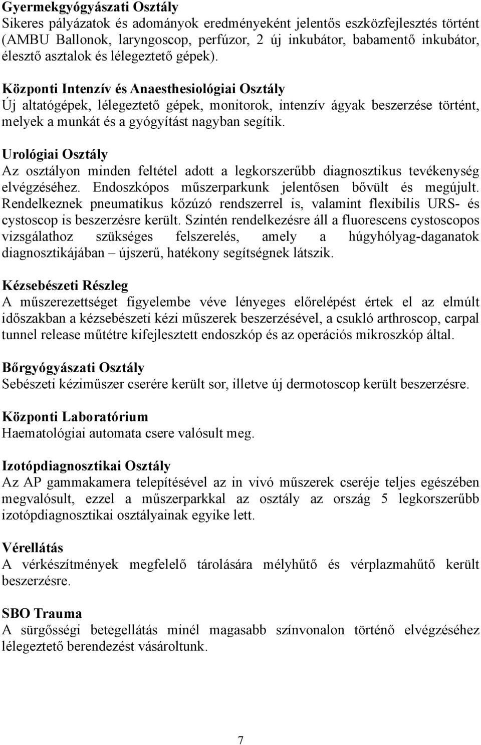 Urológiai Osztály Az osztályon minden feltétel adott a legkorszerűbb diagnosztikus tevékenység elvégzéséhez. Endoszkópos műszerparkunk jelentősen bővült és megújult.