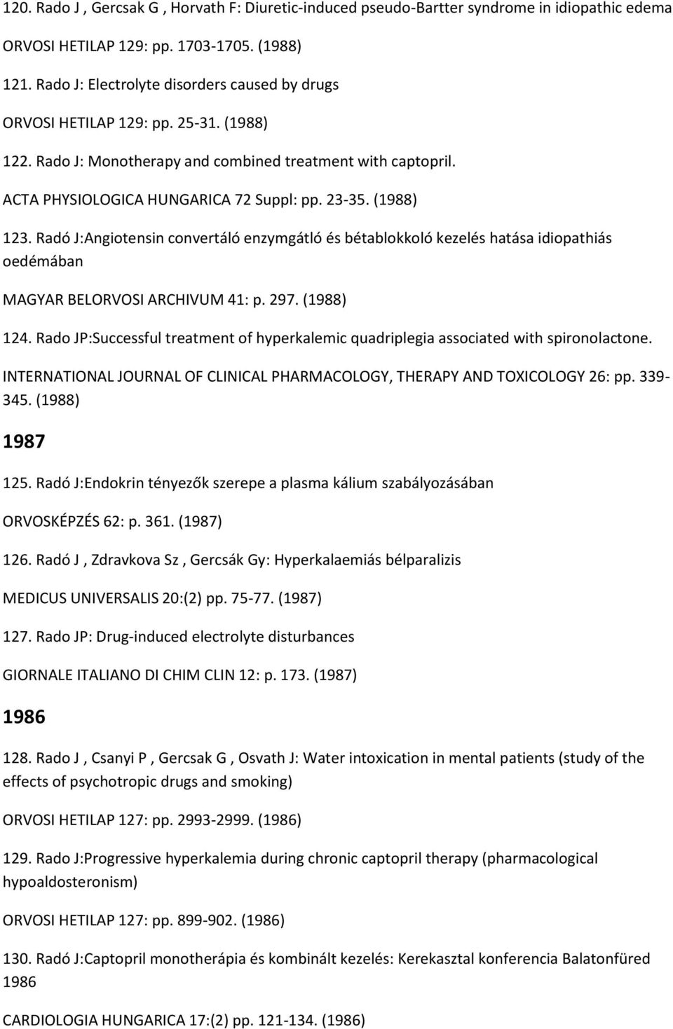 (1988) 123. Radó J:Angiotensin convertáló enzymgátló és bétablokkoló kezelés hatása idiopathiás oedémában MAGYAR BELORVOSI ARCHIVUM 41: p. 297. (1988) 124.