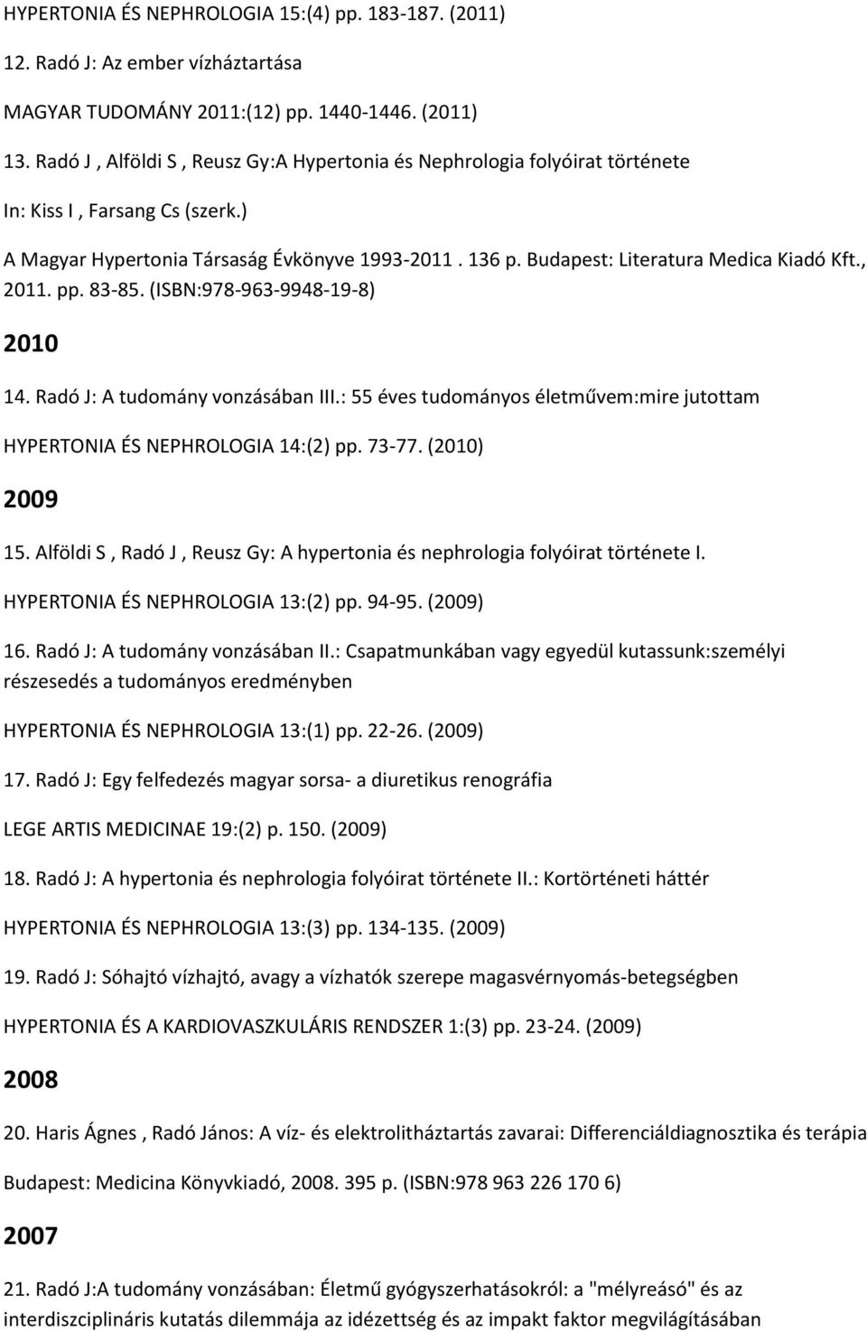 Budapest: Literatura Medica Kiadó Kft., 2011. pp. 83-85. (ISBN:978-963-9948-19-8) 2010 14. Radó J: A tudomány vonzásában III.