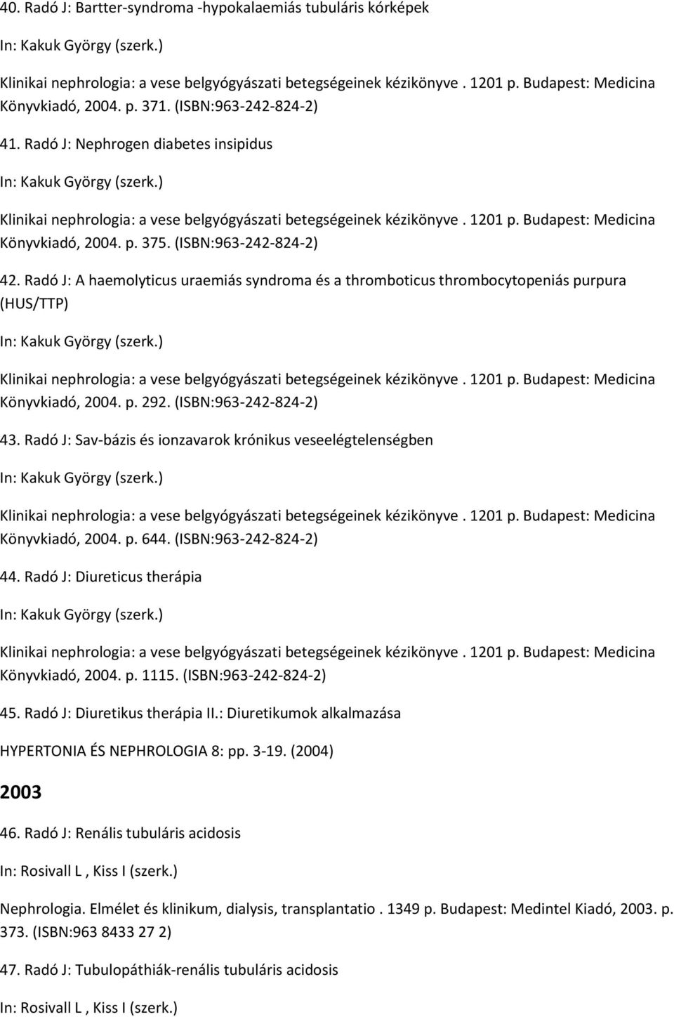 ) Klinikai nephrologia: a vese belgyógyászati betegségeinek kézikönyve. 1201 p. Budapest: Medicina Könyvkiadó, 2004. p. 375. (ISBN:963-242-824-2) 42.