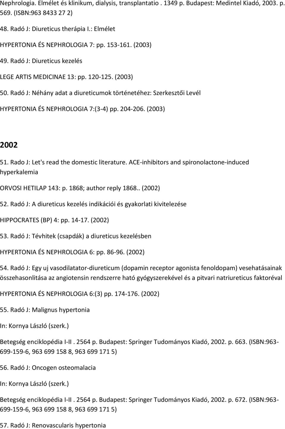 Radó J: Néhány adat a diureticumok történetéhez: Szerkesztői Levél HYPERTONIA ÉS NEPHROLOGIA 7:(3-4) pp. 204-206. (2003) 2002 51. Rado J: Let's read the domestic literature.