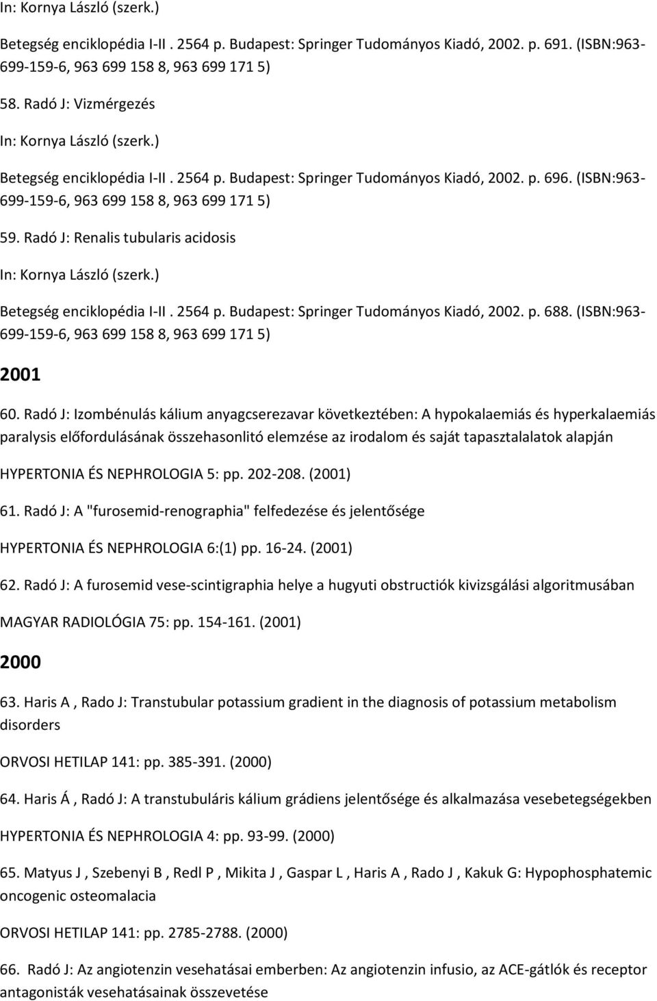 Radó J: Renalis tubularis acidosis In: Kornya László (szerk.) Betegség enciklopédia I-II. 2564 p. Budapest: Springer Tudományos Kiadó, 2002. p. 688.