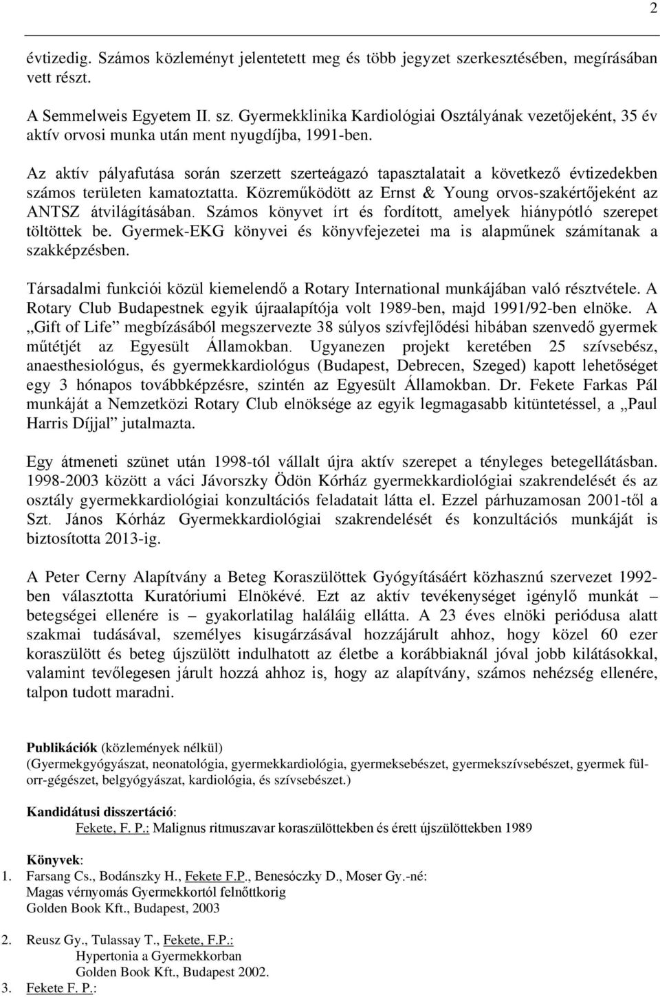 Számos könyvet írt és fordított, amelyek hiánypótló szerepet töltöttek be. Gyermek-EKG könyvei és könyvfejezetei ma is alapműnek számítanak a szakképzésben.