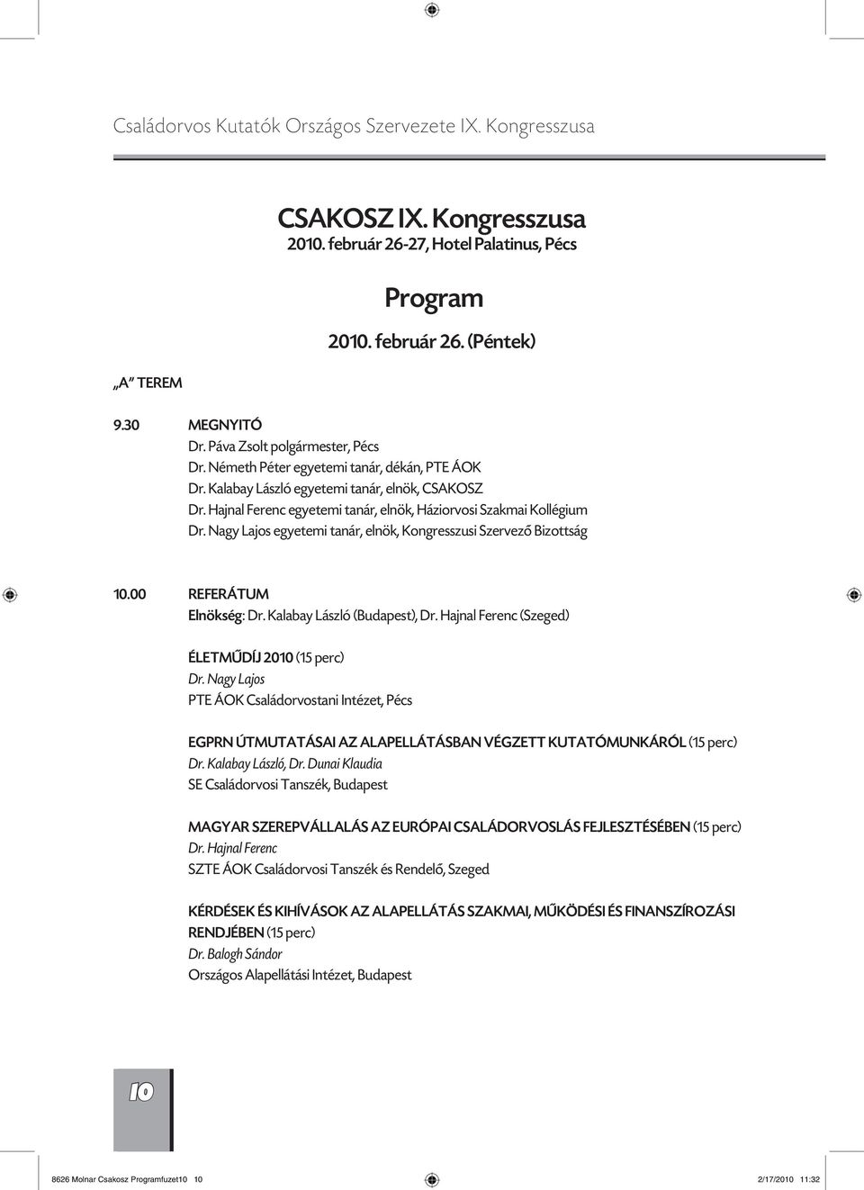 Hajnal Ferenc egyetemi tanár, elnök, Háziorvosi Szakmai Kollégium Dr. Nagy Lajos egyetemi tanár, elnök, Kongresszusi Szervező Bizottság 10.00 REFERÁTUM Elnökség: Dr. Kalabay László (Budapest), Dr.