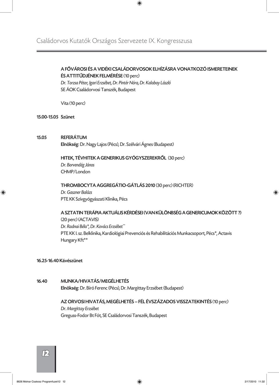 Szélvári Ágnes (Budapest) HITEK, TÉVHITEK A GENERIKUS GYÓGYSZEREKRŐL (30 perc) Dr. Borvendég János CHMP/London THROMBOCYTA AGGREGÁTIO-GÁTLÁS 2010 (30 perc) (RICHTER) Dr.