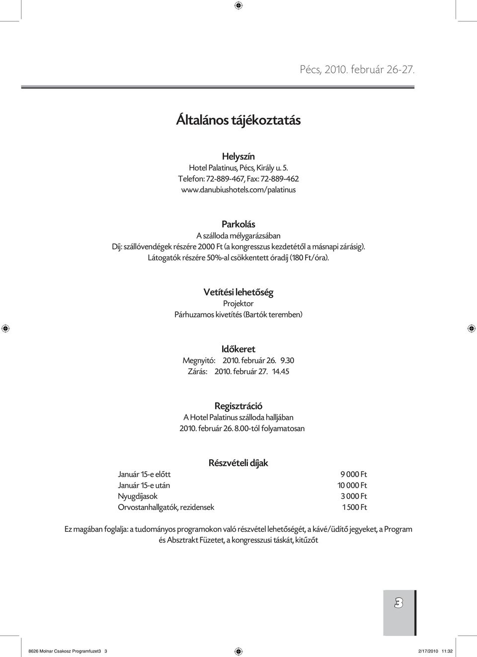 Vetítési lehetőség Projektor Párhuzamos kivetítés (Bartók teremben) Időkeret Megnyitó: 2010. február 26. 9.30 Zárás: 2010. február 27. 14.45 Regisztráció A Hotel Palatinus szálloda halljában 2010.