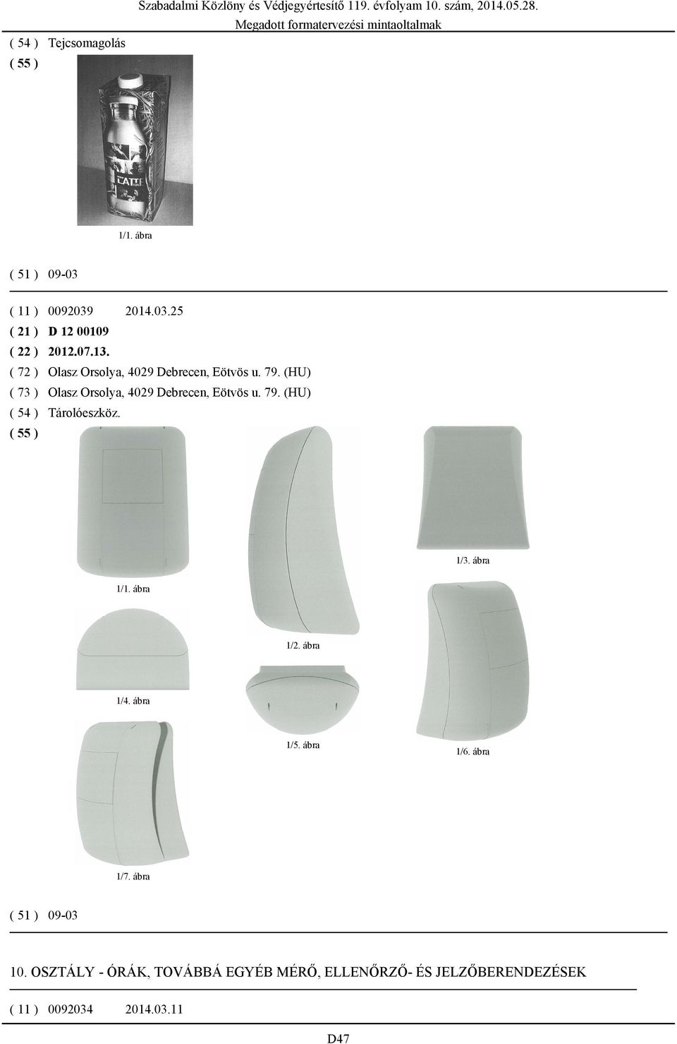 (HU) ( 73 ) Olasz Orsolya, 4029 Debrecen, Eötvös u. 79. (HU) ( 54 ) Tárolóeszköz. 1/3.