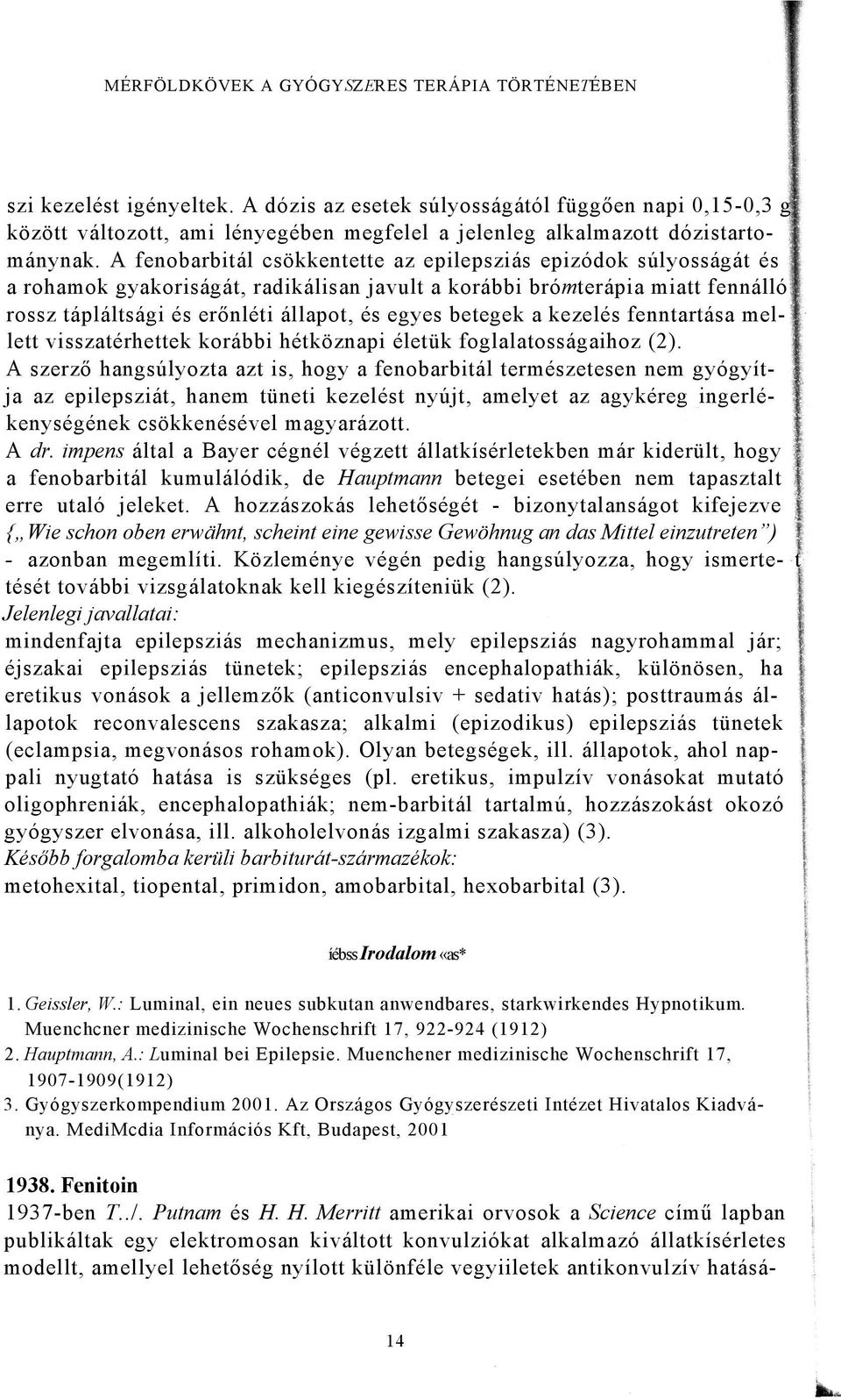 betegek a kezelés fenntartása mellett visszatérhettek korábbi hétköznapi életük foglalatosságaihoz (2).