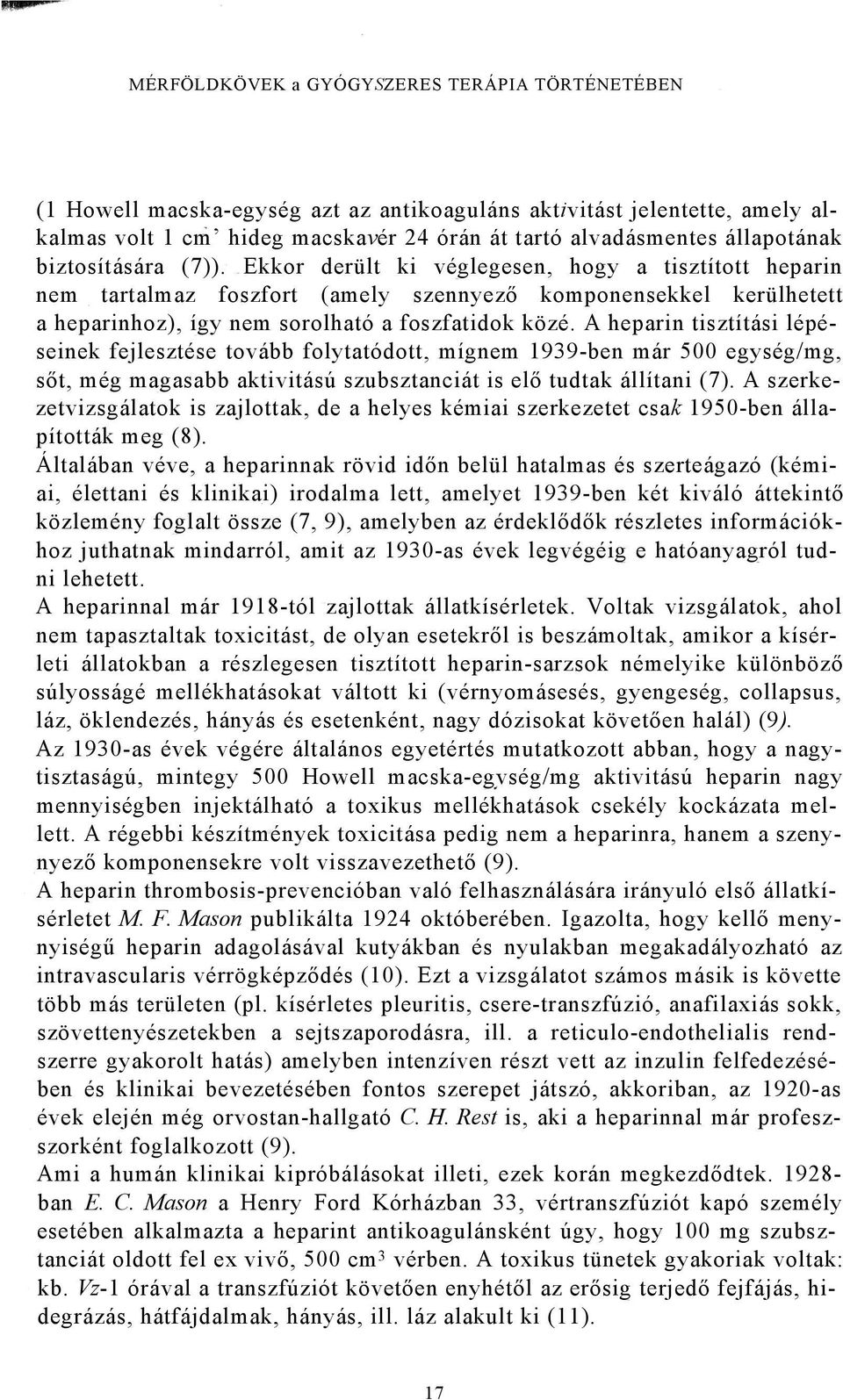 A heparin tisztítási lépéseinek fejlesztése tovább folytatódott, mígnem 1939-ben már 500 egység/mg, sőt, még magasabb aktivitású szubsztanciát is elő tudtak állítani (7).