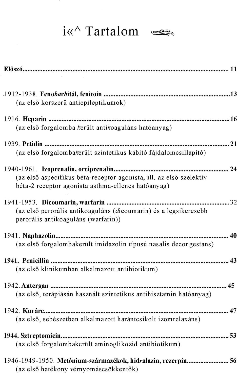 az első szelektív béta-2 receptor agonista asthma-ellenes hatóanyag) 1941-1953. Dicoumarin, warfarin.